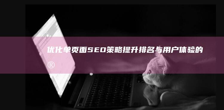 优化单页面SEO策略：提升排名与用户体验的实战指南